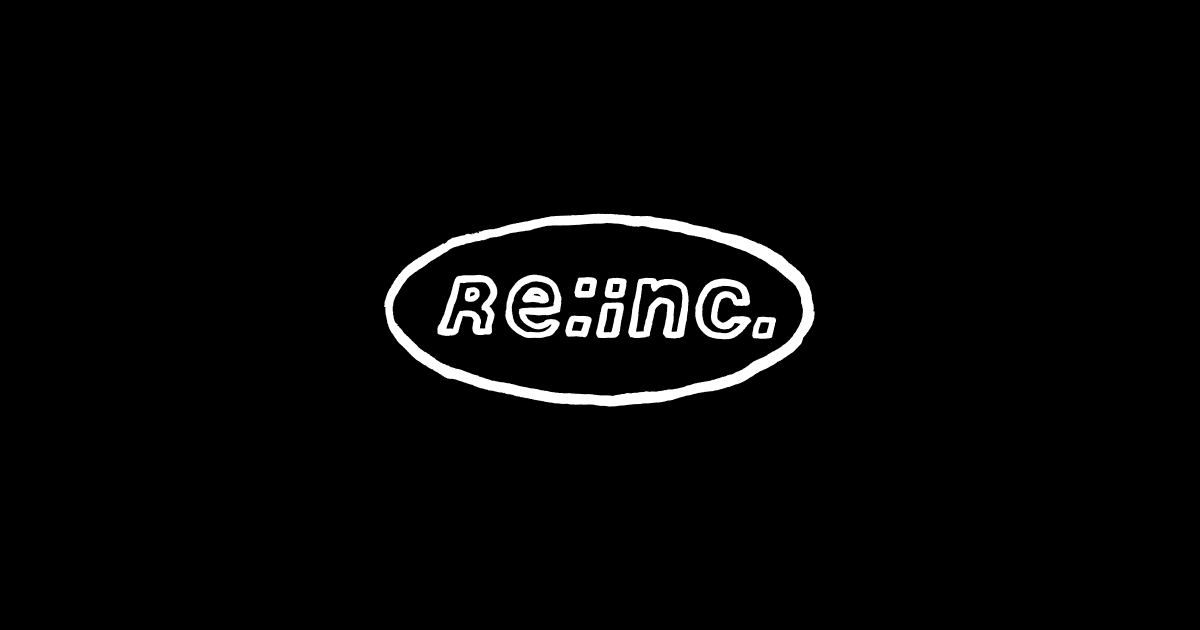 Re.inc ！ Re:inc OFFICIAL SITE